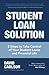 Student Loan Solution: 5 Steps to Take Control of Your Student Loans and Financial Life