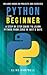 Python for Beginners: A Step by Step Guide to Learn Python from Zero in just 5 Days Includes Hands-on-Projects and Exercises