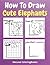 How To Draw Cute Elephants: A Step-by-Step Drawing and Activity Book for Kids to Learn to Draw Cute Elephants