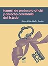 Manual de protocolo oficial y derecho ceremonial del Estado (Ceremonial y Protocolo nº 6) (Spanish Edition)