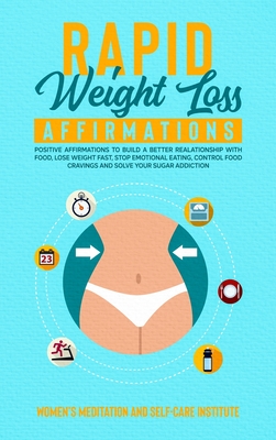 Rapid Weight Loss Affirmations: Positive Affirmations to Build a better Realationship With Food, Lose weight Fast, Stop Emotional Eating, Control Food Cravings and Solve your Sugar Addiction