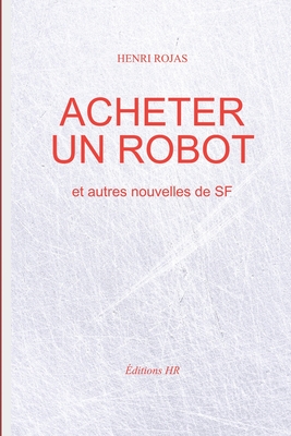 Acheter un robot: et autres nouvelles de SF (French Edition)