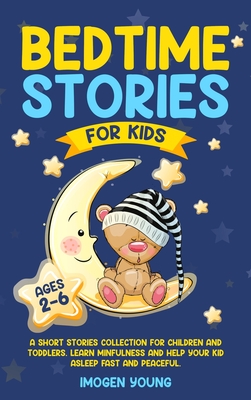 Bedtime Stories For Kids ages 2-6: A Short Stories Collection for Children and Toddlers. Learn Minfulness and help your Kid Asleep Fast and Peaceful.