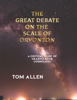 The Great Debate on the Scale of Orvonton: A Critical Study of Urantia Book Cosmology