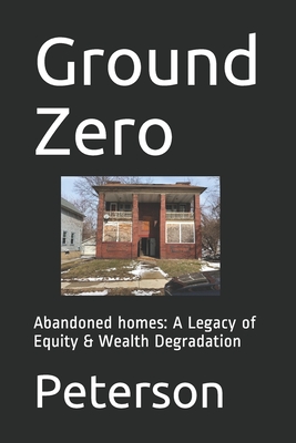 Ground Zero: Abandoned homes: A Legacy of Equity & Wealth Degradation