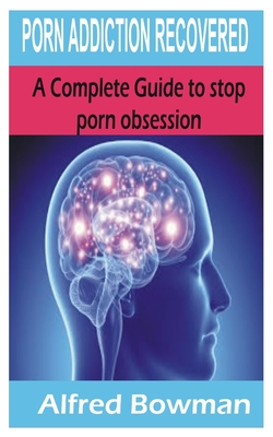 Porn Addiction Recovered: A Complete Guide to stop porn obsession