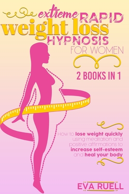 EXTREME RAPID HYPNOSIS FOR WOMEN: HOW TO 2 BOOKS IN 1:LOSE WEIGHT QUICKLY USING MEDITATION AND POSITIVE AFFIRMATIONS TO INCREASE SELF-ESTEEM AND HEAL YOUR BODY