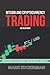 Bitcoin And Cryptocurrency Trading For Beginners: Basic Definitions, Crypto Exchanges, Tools And Practical Trading Tips