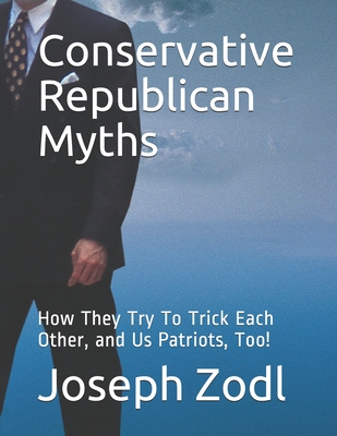 Conservative Republican Myths: How They Try To Trick Each Other, and Us Patriots, Too!