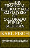 TL;DR: Financial Literacy for Employees of Colorado Public Schools: Optimizing Financial Decisions Based on your PERA and School District Benefits (TL;DR Financial Literacy Series)