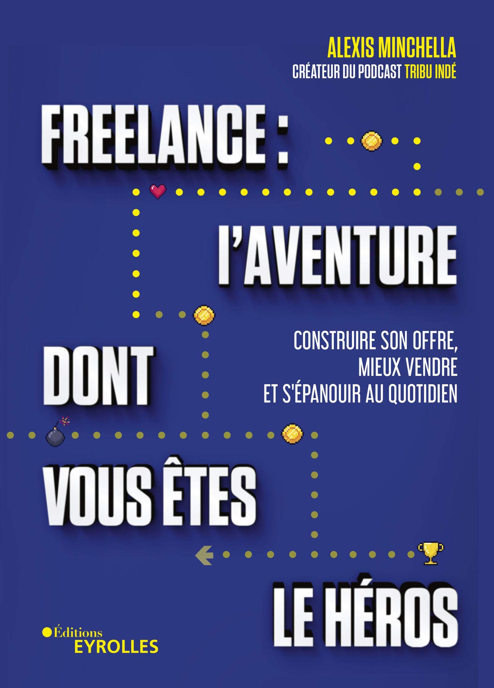 Freelance : l'aventure dont vous êtes le héros - Construire son offre, mieux vendre et s'épanouir au quotidien (Paperback)
