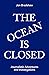The Ocean Is Closed: Journa...