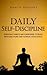 Daily Self-Discipline: Everyday Habits and Exercises to Build Self-Discipline and Achieve Your Goals