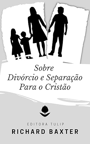 Sobre Divórcio e Separação Para o Cristão (Richard Baxter Livro 1)