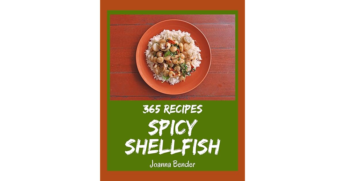 365 Spicy Shellfish Recipes Explore Spicy Shellfish Cookbook NOW! by Joanna Bender