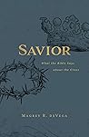 Savior: What the Bible Says about the Cross Savior: What the Bible Says about the Cross