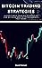 Bitcoin Trading Strategies: Algorithmic Trading Strategies For Bitcoin And Cryptocurrency That Work