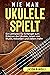 Wie man Ukulele spielt: Ein...
