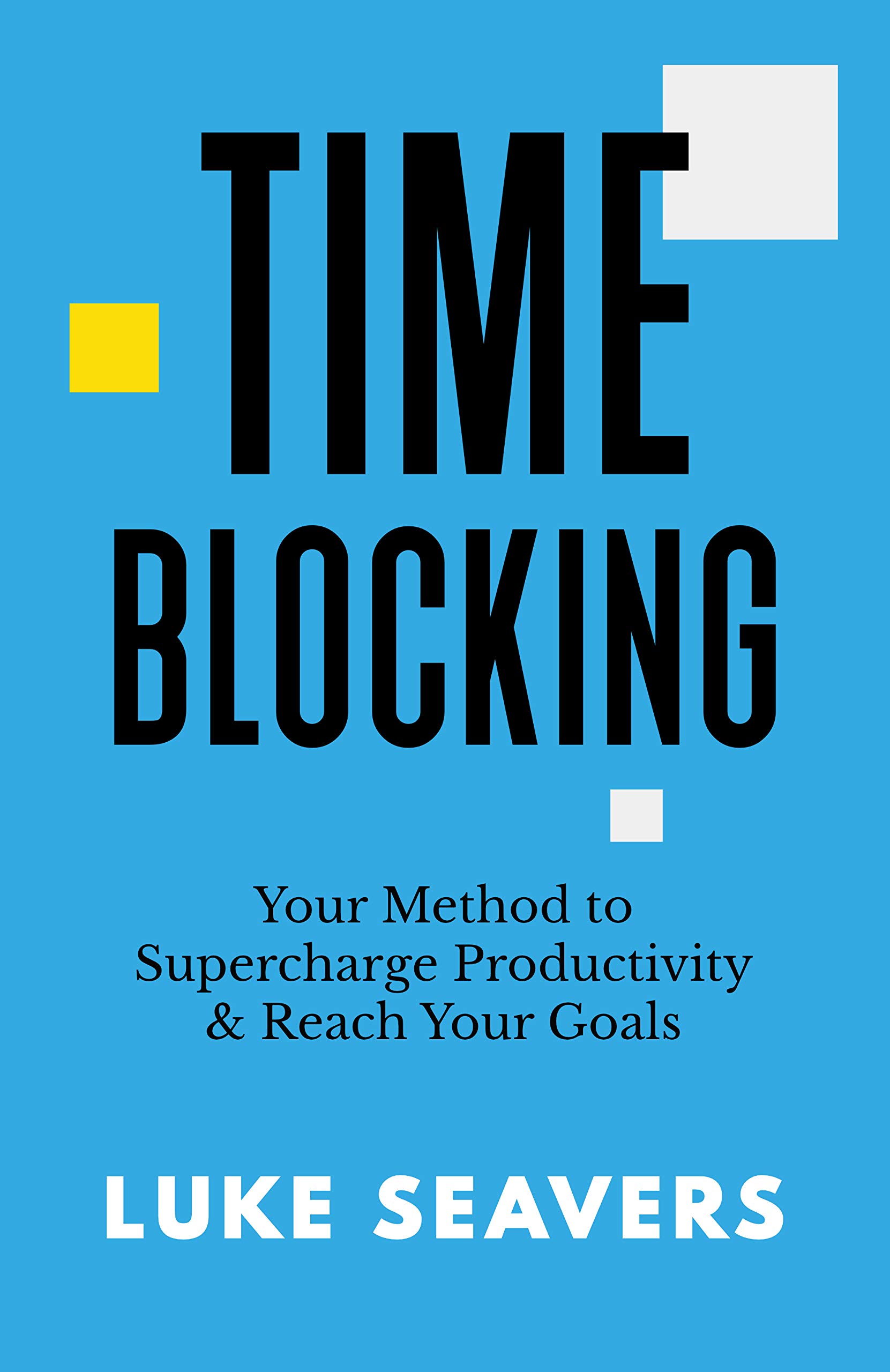 Time-Blocking: Your Method to Supercharge Productivity & Reach Your Goals (Kindle Edition)