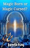 Magic Born or Magic Cursed?  by Juneta Key