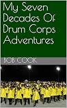 Book cover for My Seven Decades Of Drum Corps Adventures