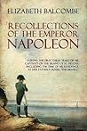 Recollections of the Emperor Napoleon: During the First Three Years of His Captivity on the Island of St. Helena Recollections of the Emperor Napoleon: During the First Three Years of His Captivity on the Island of St. Helena