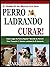 LADRIDOS DE PERROS CURA: Cómo Llegar De Forma Rápida Y Sencilla Su Perro A Ser Tranquilo Y Detener Ladrando En El Comando (El Cuidado De Una Mascota Fácil Serie nº 2) (Spanish Edition)