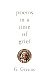 Poems In A Time of Grief by G. Greene
