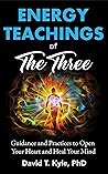 Energy Teachings of The Three: Guidance and Practices to Open Your Heart and Heal Your Mind