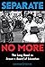 Separate No More: The Long Road to Brown v. Board of Education (Scholastic Focus)