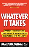 Whatever It Takes: Master the Habits to Transform Your Business, Relationships, and Life
