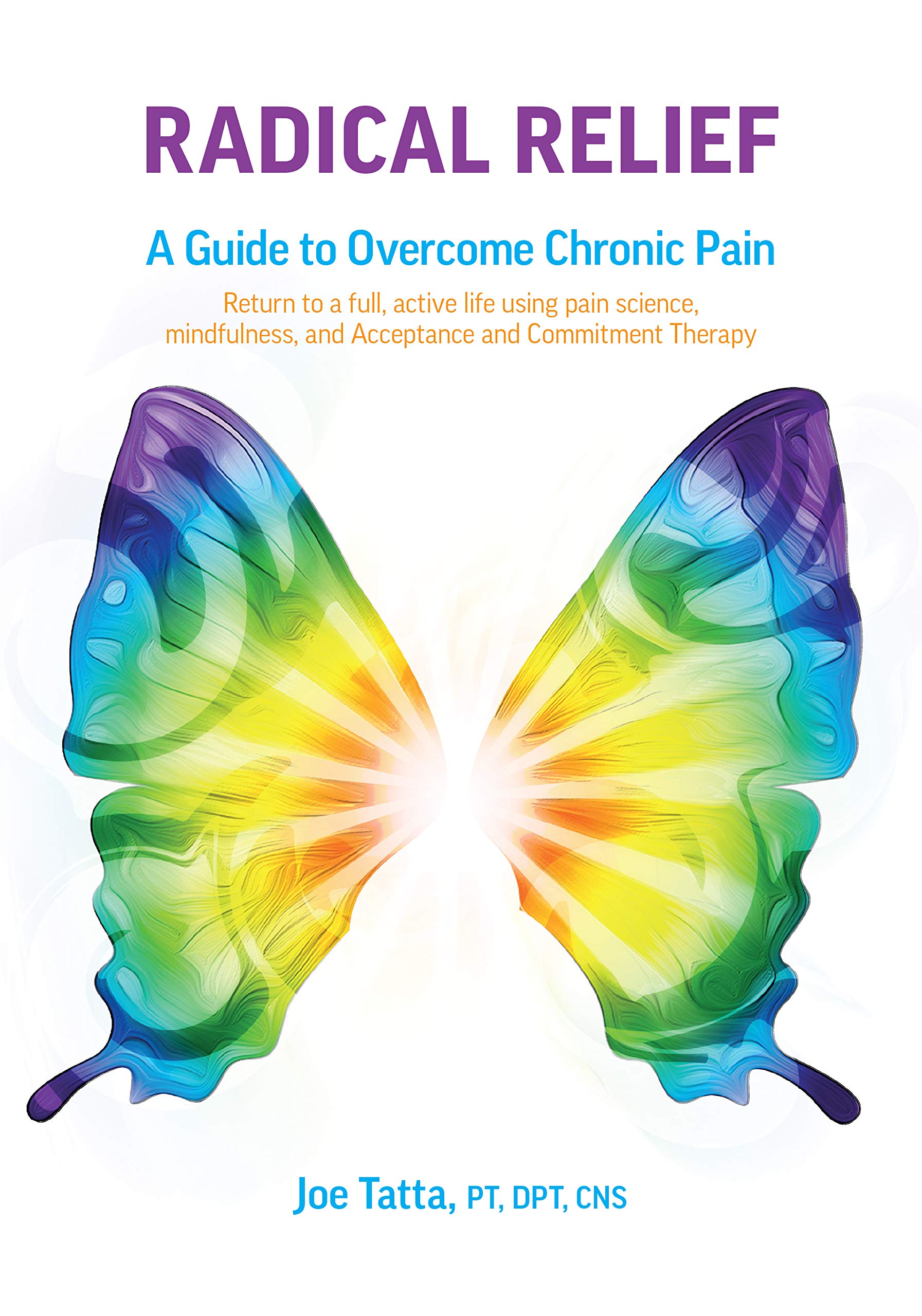 Radical Relief: A Guide to Overcome Chronic Pain | Return to a Full, Active Life Using Pain Science, Mindfulness and Acceptance and Commitment Therapy (Kindle Edition)