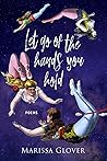 Let Go of the Hands You Hold by Marissa Glover