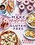 How to Make Anything Gluten Free: Over 100 Recipes for Everything from Home Comforts to Fakeaways, Cakes to Dessert, Brunch to Bread