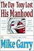The Day Tony Lost His Manhood by Mike Garry