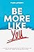 Be More Like You: A Guide t...