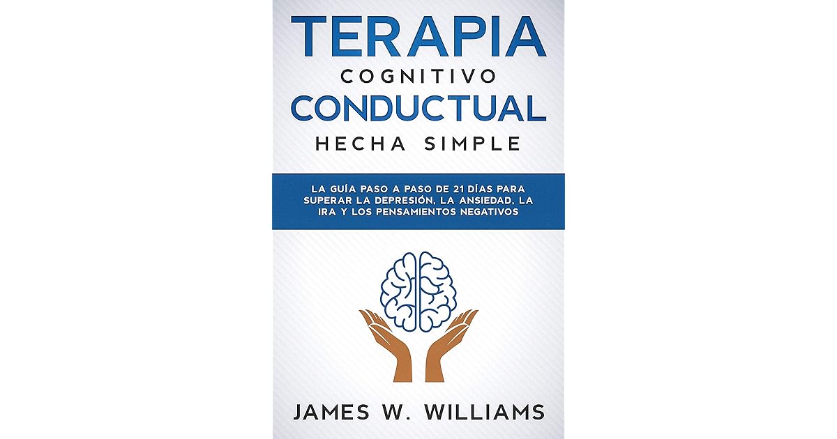 Terapia cognitivo conductual hecha simple La guía paso a paso de 21 días para superar la Terapia cognitivo conductual hecha simple La guía paso a paso de 21 días para superar la
