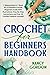 Crochet For Beginners Handbook: 2 Manuscripts In 1 Book For A Complete Crochet Beginners Guide With Illustrations, Step-By-Step Instructions and over 50 Crochet Patterns Included (Crocheting)