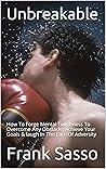 Unbreakable: How To Forge Mental Toughness To Overcome Any Obstacle, Achieve Your Goals & laugh In The Face Of Adversity