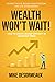 WEALTH WON'T WAIT: ESCAPE THE 9-5, REGAIN YOUR FREEDOM, AND LIVE IN ABUNDANCE