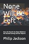 None Will Be Left: How the Church Has Been Misled on the Second Coming and the Rapture