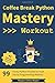 Coffee Break Python - Mastery Workout: 99 Tricky Python Puzzles to Push You to Programming Mastery