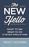 The NEW Hello: WHAT TO SAY WHAT TO DO IN THE NEW WORLD OF WORK The NEW Hello: WHAT TO SAY WHAT TO DO IN THE NEW WORLD OF WORK