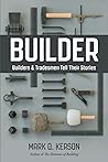 BUILDER: Builders & Tradesmen Tell Their Stories BUILDER: Builders & Tradesmen Tell Their Stories