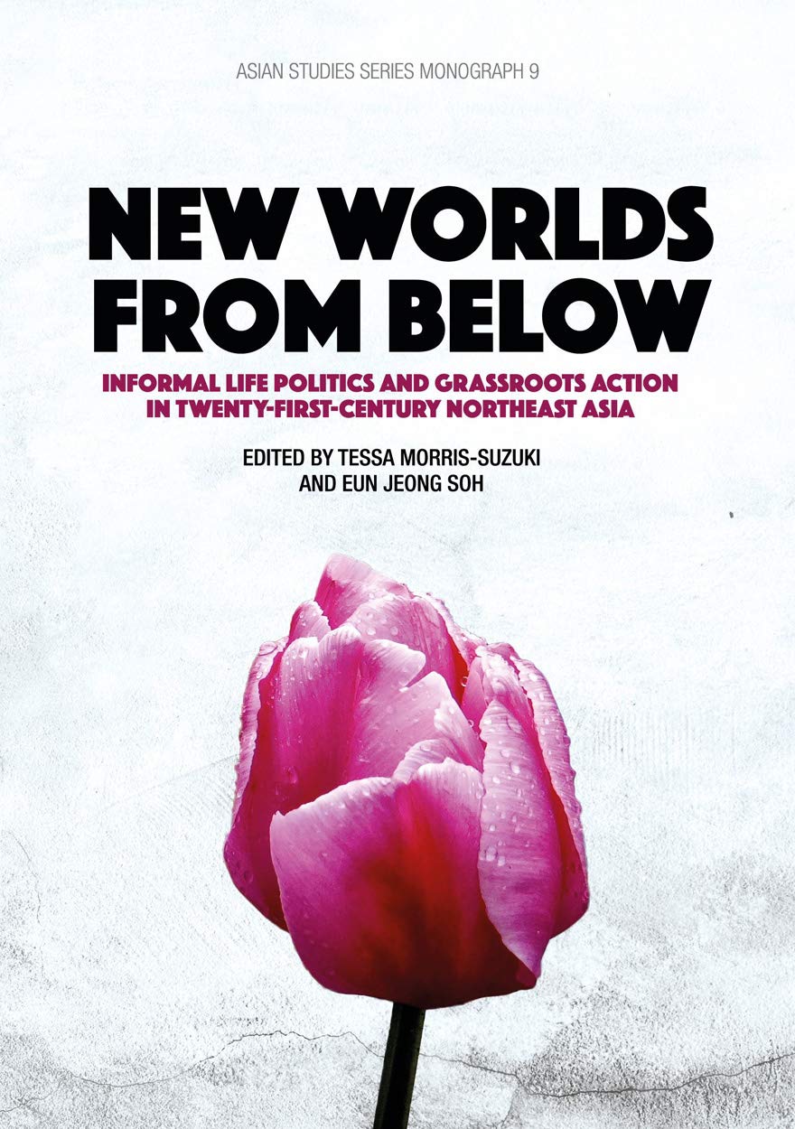 New Worlds from Below: Informal life politics and grassroots action in twenty-first-century Northeast Asia (Asian Studies Series)