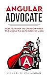 Preview: Angular Advocate: How to Awaken the Champion Within and Become the Go-to Expert at Work