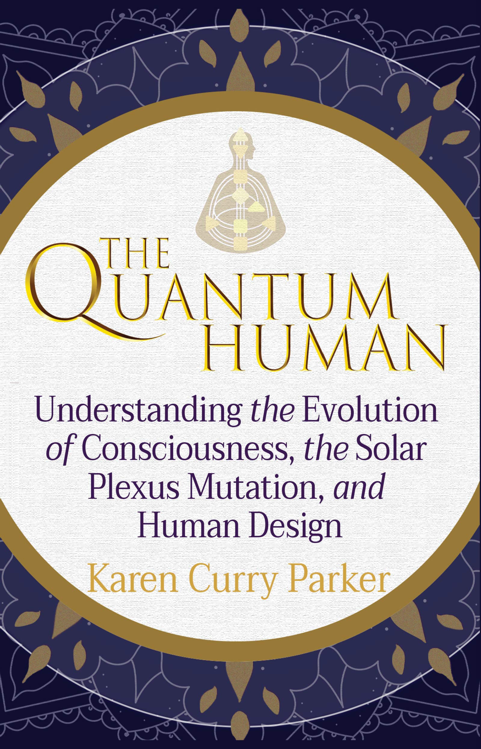 The Quantum Human: Understanding the Evolution of Consciousness, the Solar Plexus Mutation, and Human Design (Kindle Edition)