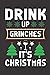 Drink Up Grinches It's Chri...