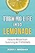 TURNING LIFE INTO LEMONADE: How to Move From Surviving to Thriving