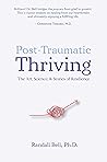 Post-Traumatic Thriving: The Art, Science, & Stories of Resilience Post-Traumatic Thriving: The Art, Science, & Stories of Resilience